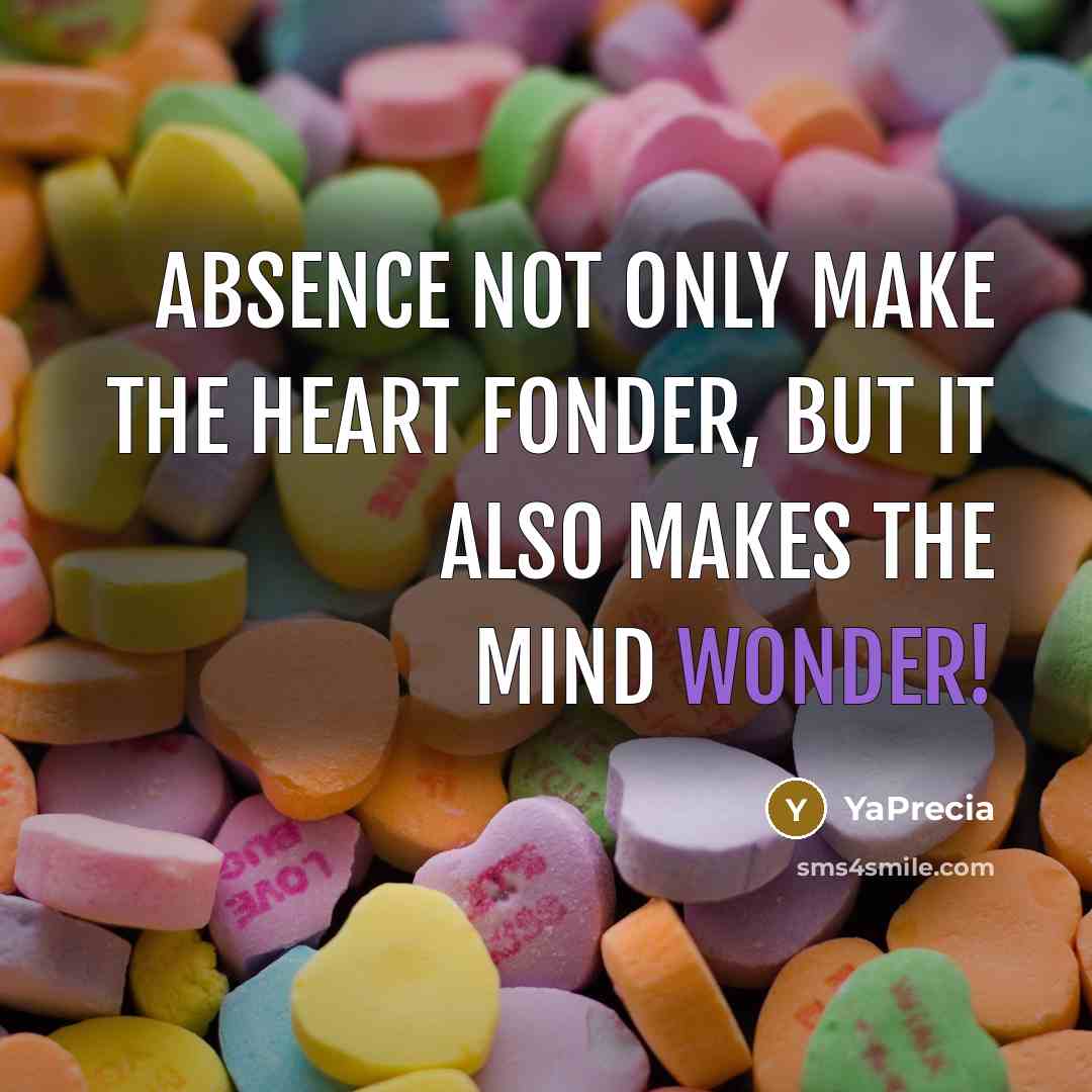 “Absence not only make the heart fonder, but it also…” quote by YaPrecia