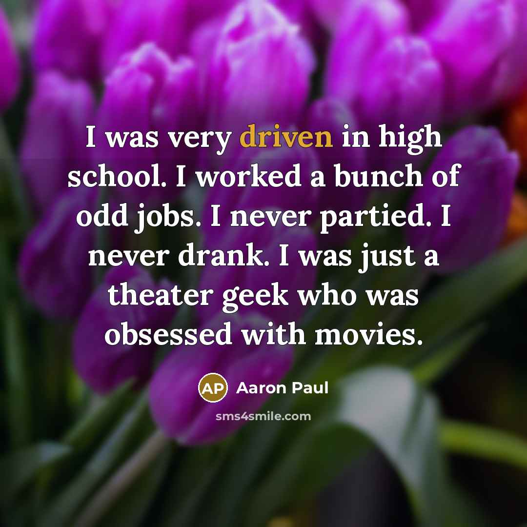 “I was very driven in high school. I worked a…” quote by Aaron Paul