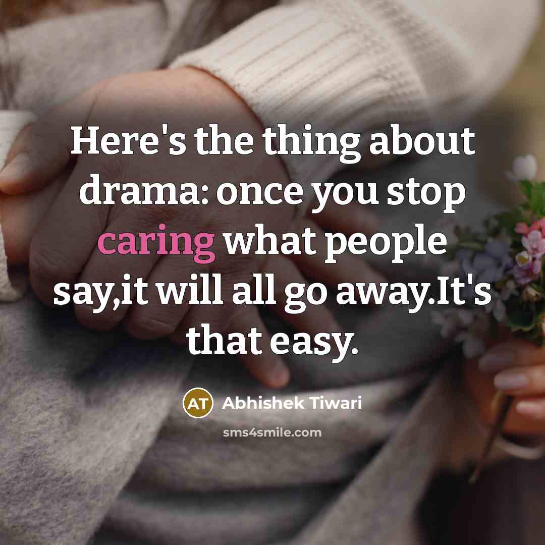 “Here's the thing about drama: once you stop caring what…” quote by Abhishek Tiwari