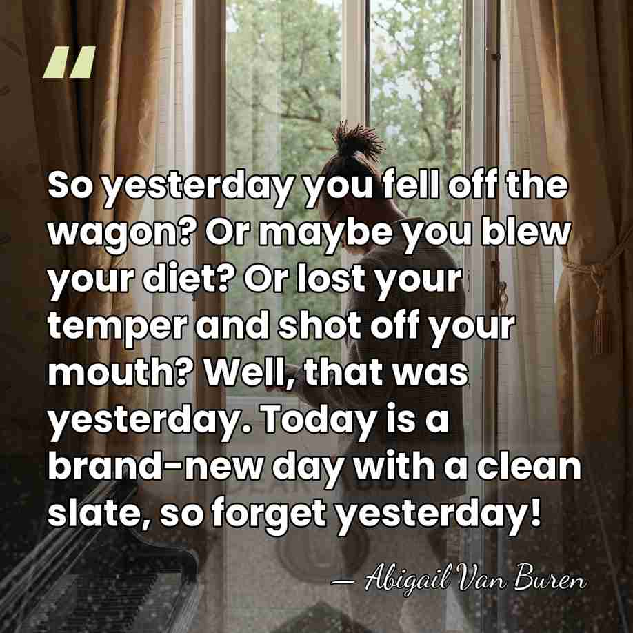 So yesterday you fell off the wagon? Or maybe you blew your&hellip; - Abigail Van Buren