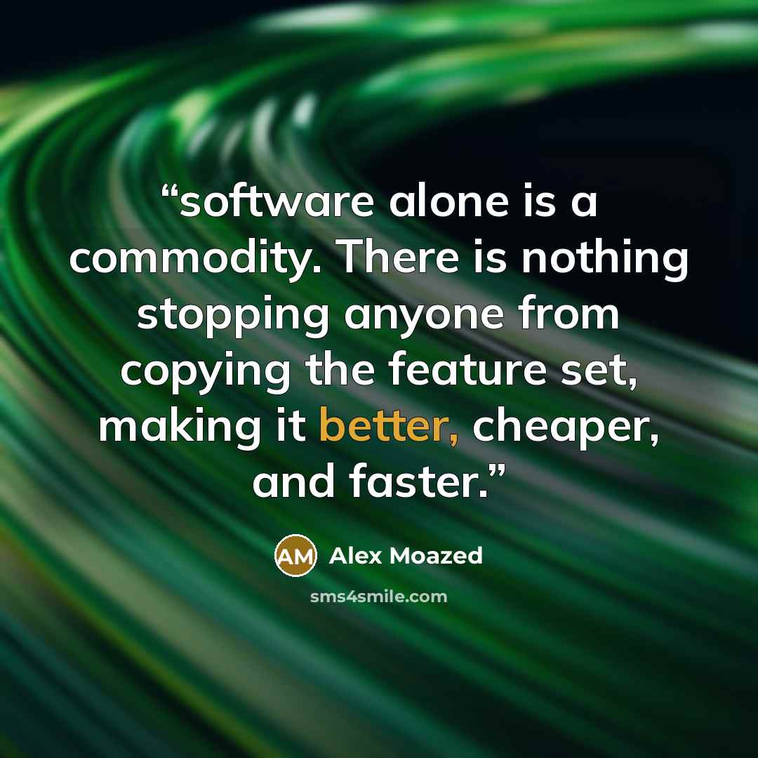“software alone is a commodity. There is nothing stopping anyone from copying the feature set, making it better, cheaper, and faster.” quote by Alex Moazed