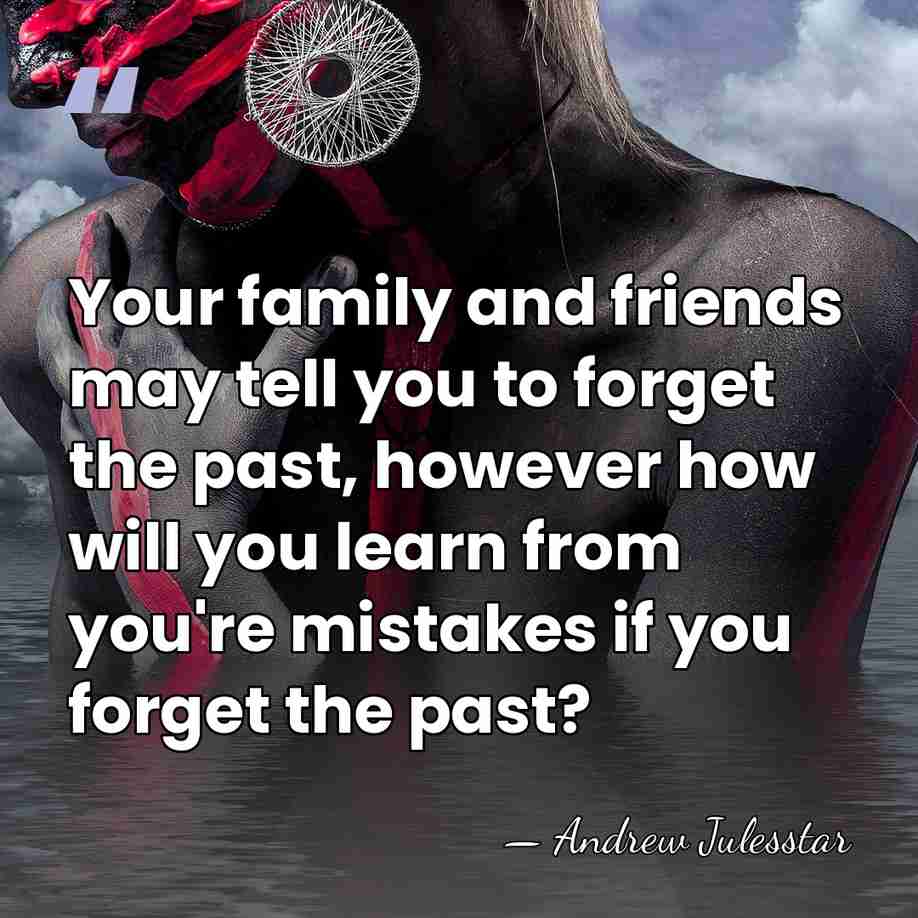Your family and friends may tell you to forget the past, however&hellip; - Andrew Julesstar