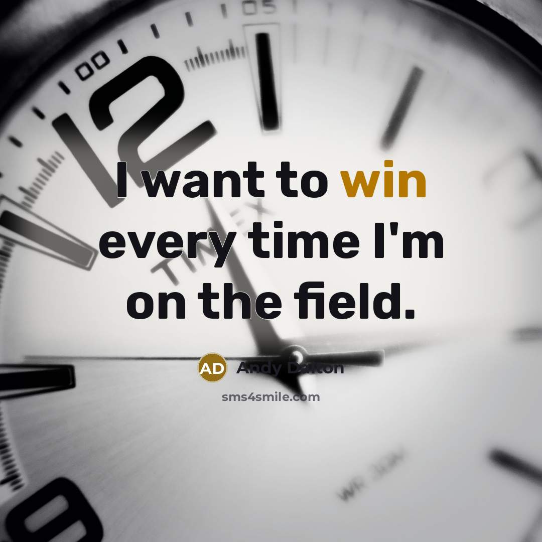 “I want to win every time I'm on the field.…” quote by Andy Dalton