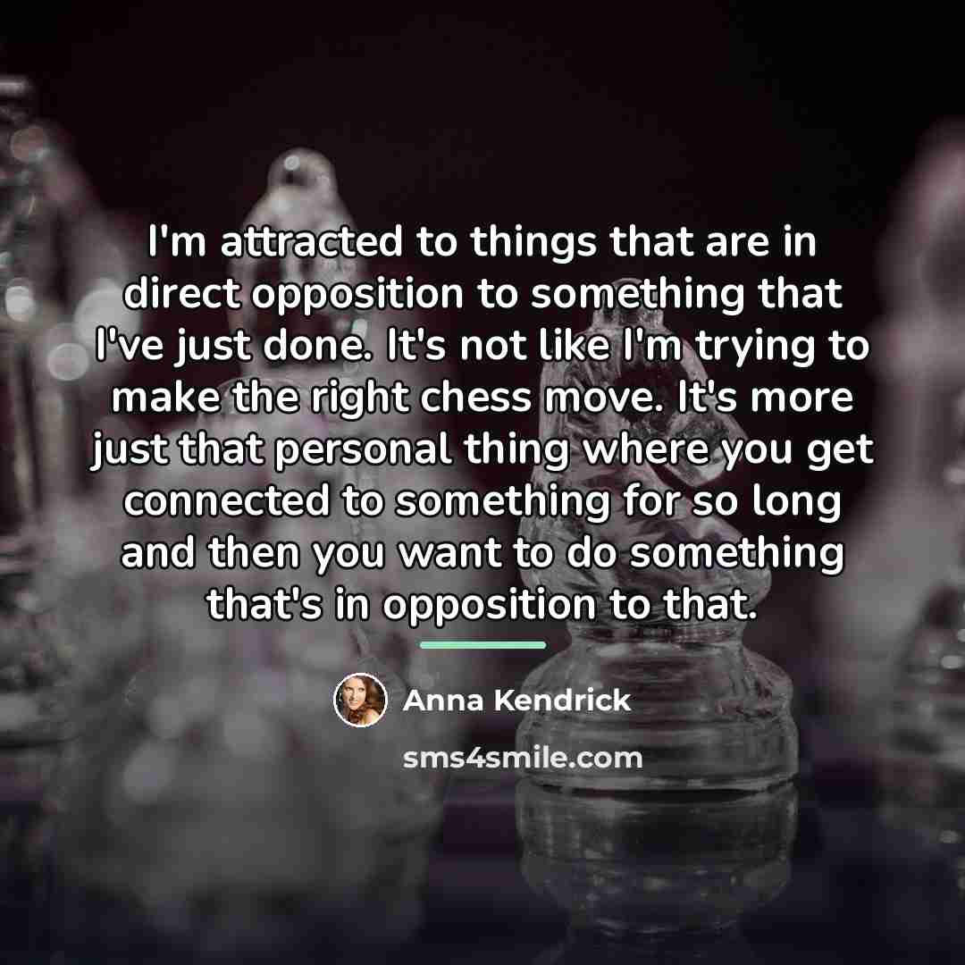 “I'm attracted to things that are in direct opposition to…” quote by Anna Kendrick