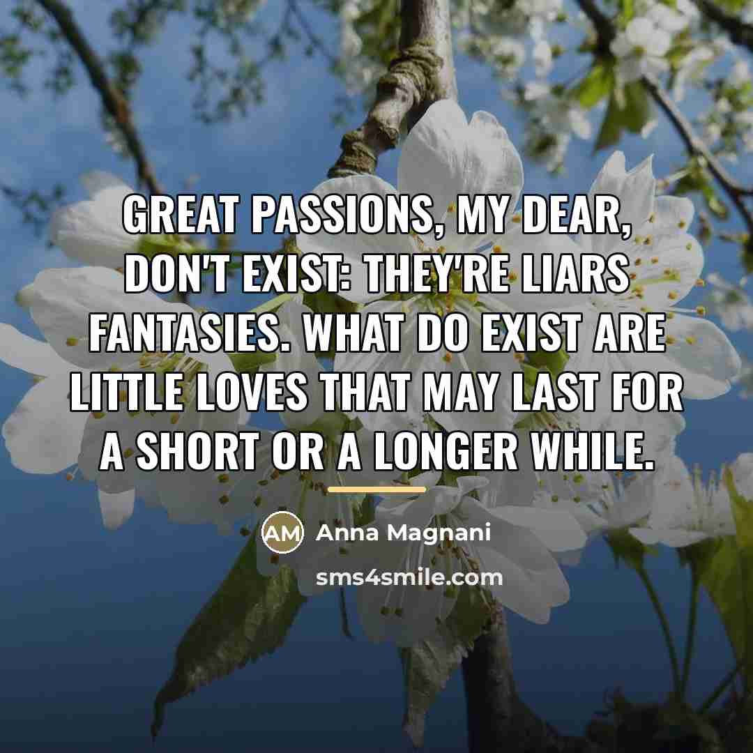 “Great passions, my dear, don't exist: they're liars fantasies. What…” quote by Anna Magnani
