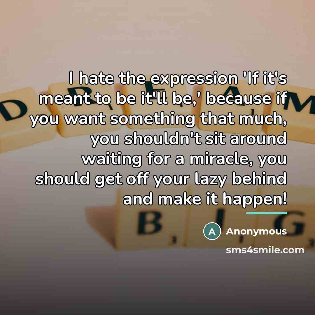 “I hate the expression 'If it's meant to be it'll…” quote by Anonymous