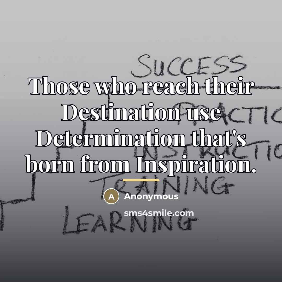 “Those who reach their Destination use Determination that's born from…” quote by Anonymous