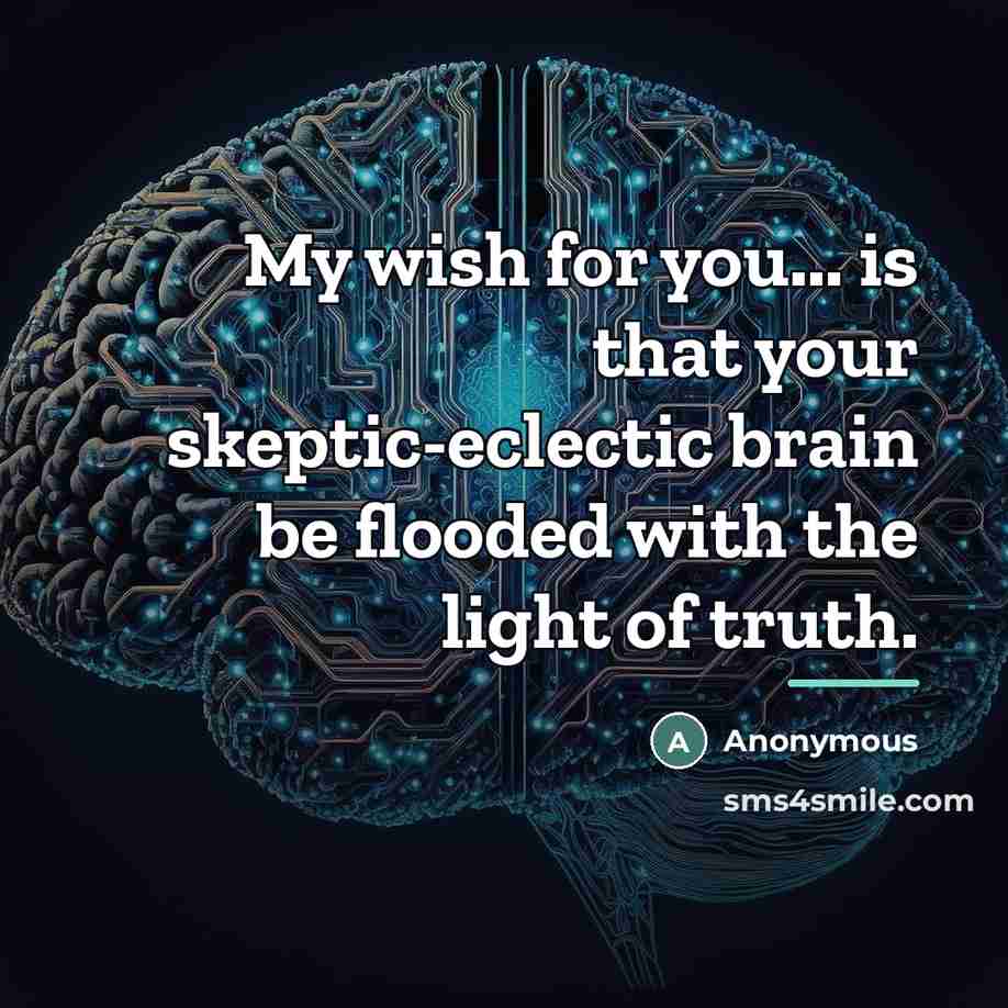 “My wish for you... is that your skeptic-eclectic brain be…” quote by Anonymous