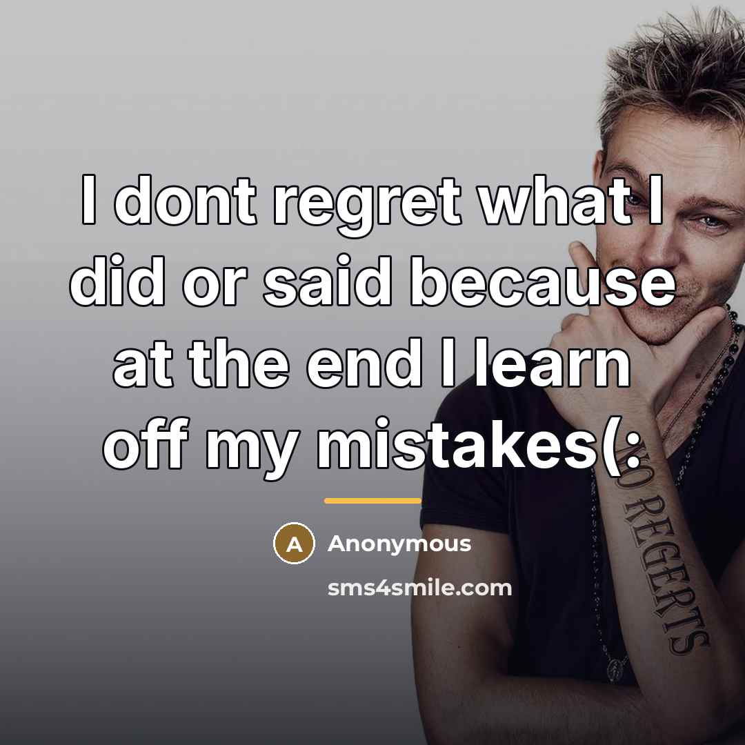 “I dont regret what I did or said because at…” quote by Anonymous