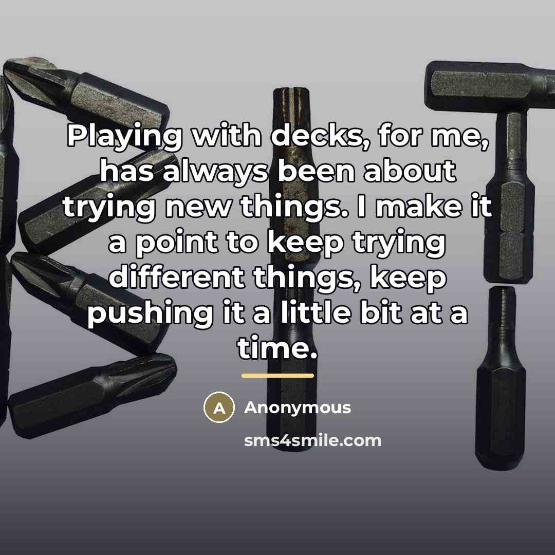 “Playing with decks, for me, has always been about trying…” quote by Anonymous