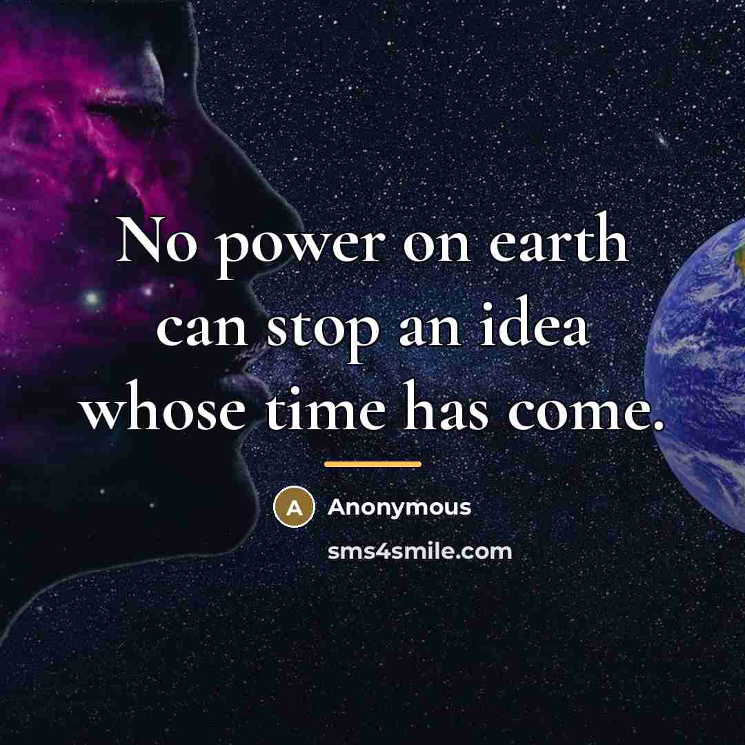 “No power on earth can stop an idea whose time…” quote by Anonymous