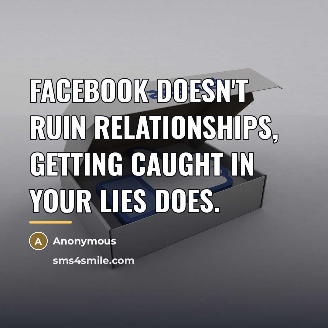 “Facebook doesn't ruin relationships, getting caught in your lies does.…” quote by Anonymous