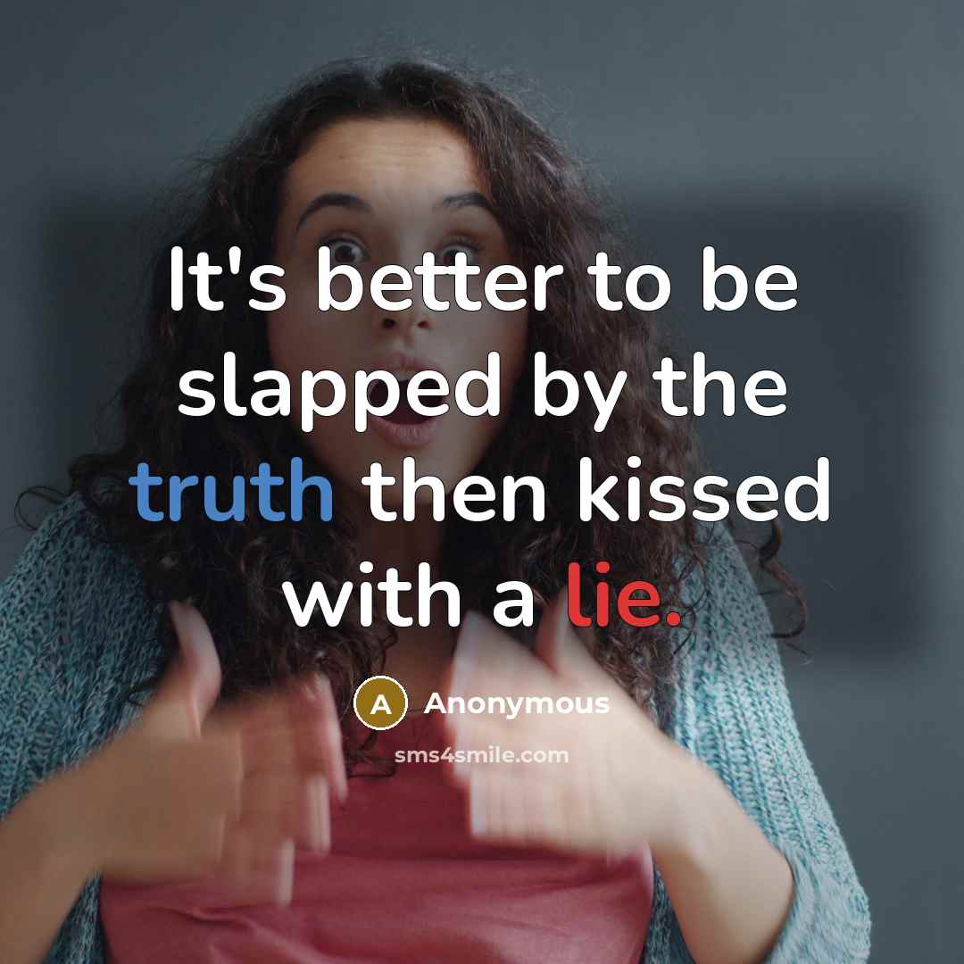 “It's better to be slapped by the truth then kissed…” quote by Anonymous