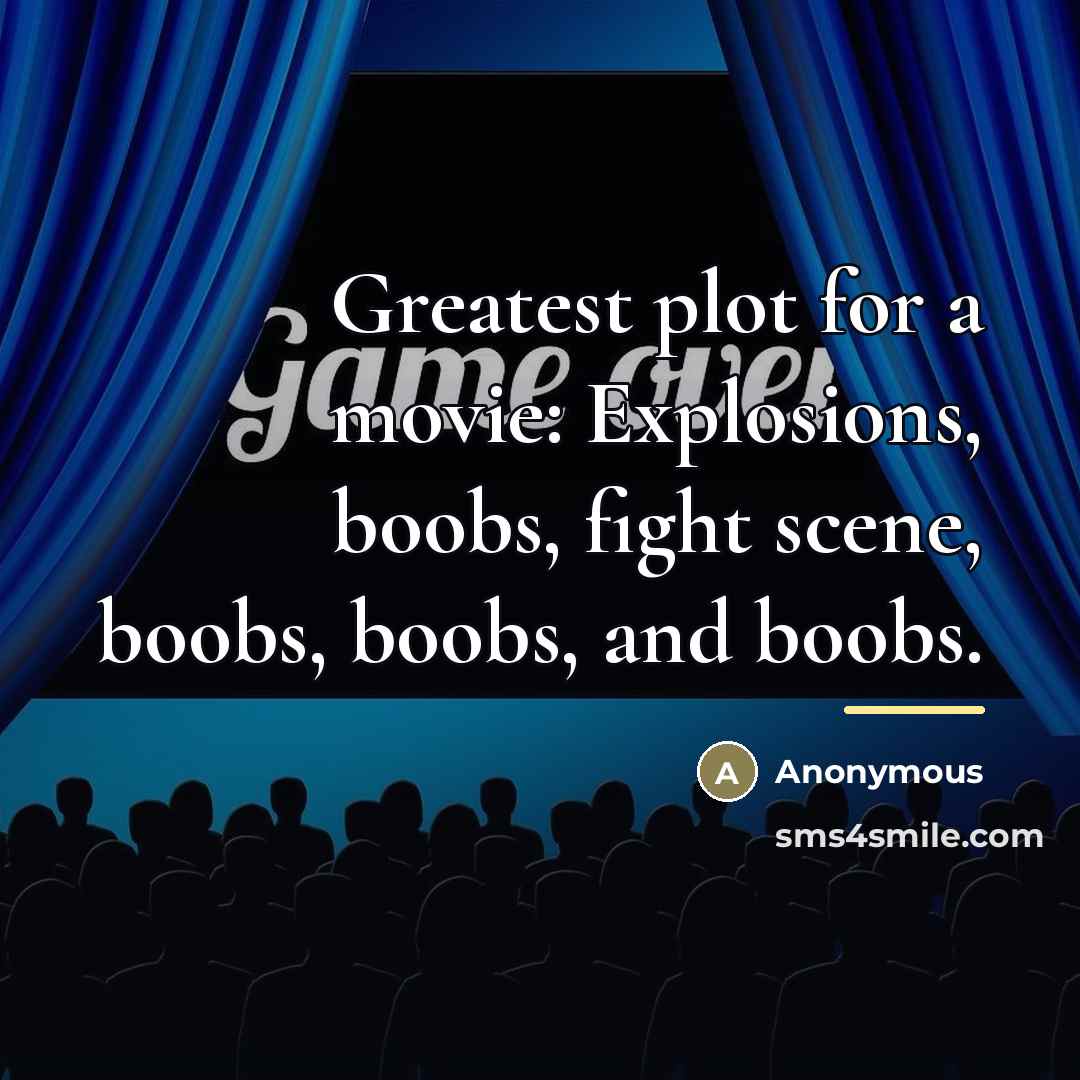 “Greatest plot for a movie: Explosions, boobs, fight scene, boobs,…” quote by Anonymous