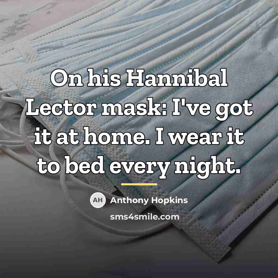 “On his Hannibal Lector mask: I've got it at home.…” quote by Anthony Hopkins