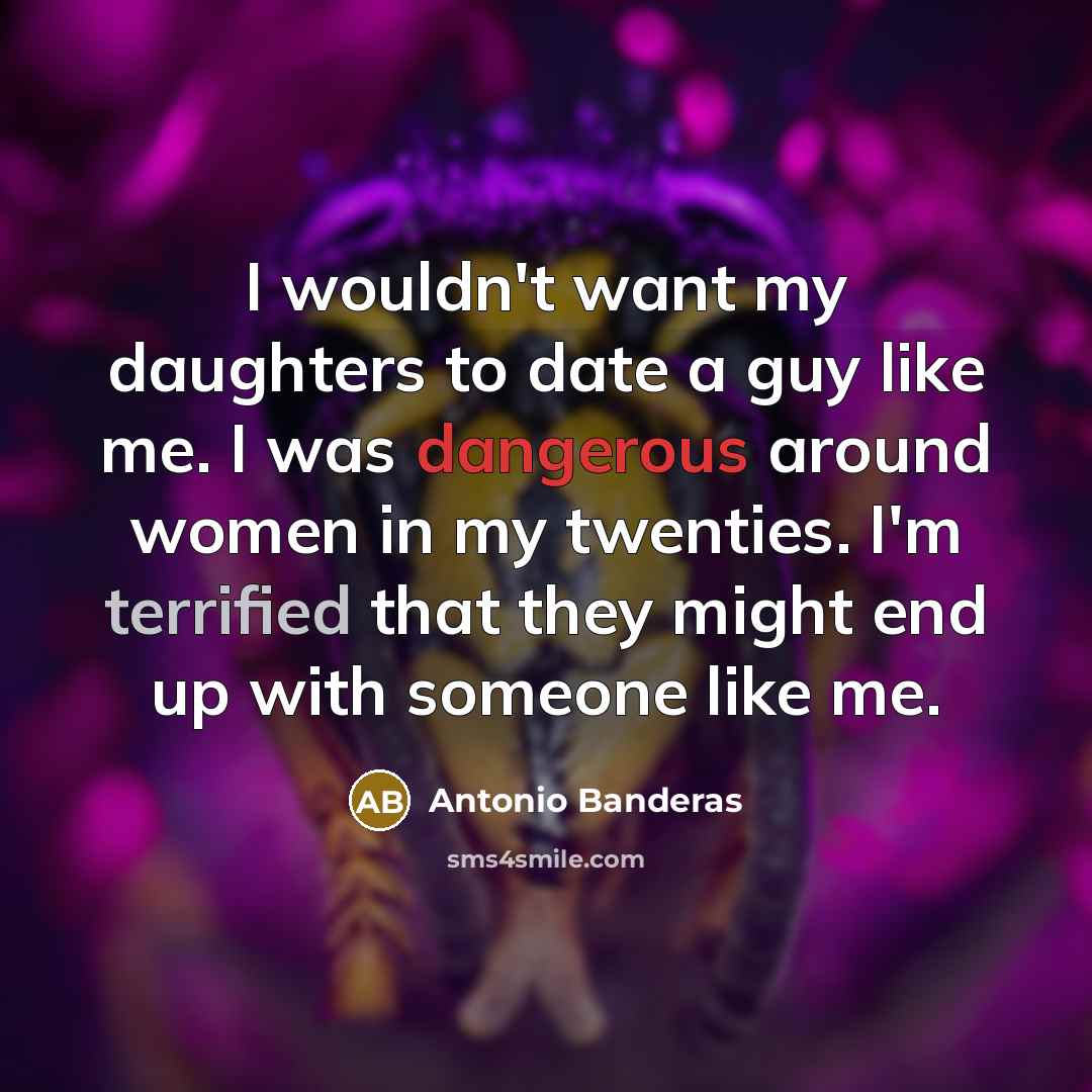 “I wouldn't want my daughters to date a guy like…” quote by Antonio Banderas