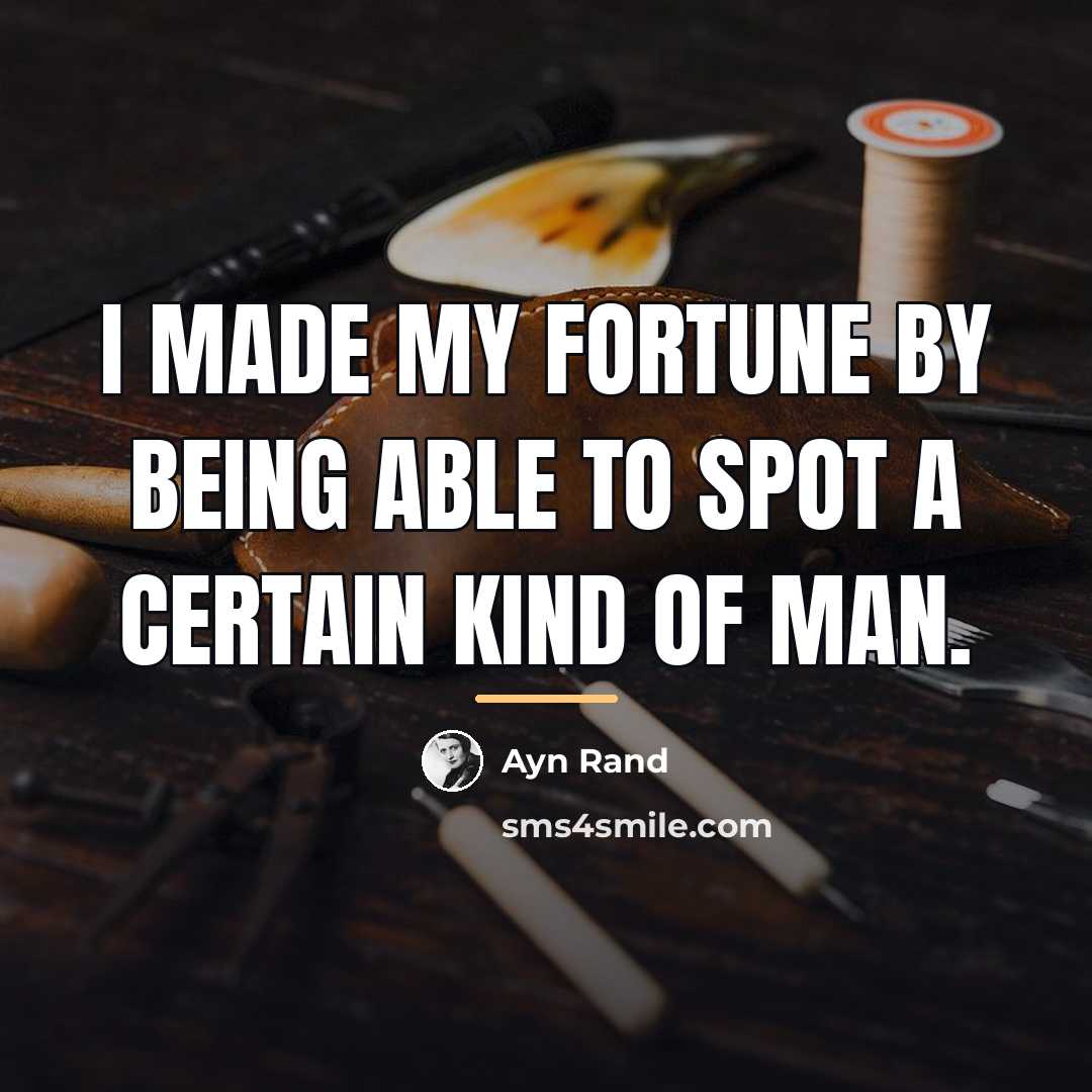 “I made my fortune by being able to spot a…” quote by Ayn Rand