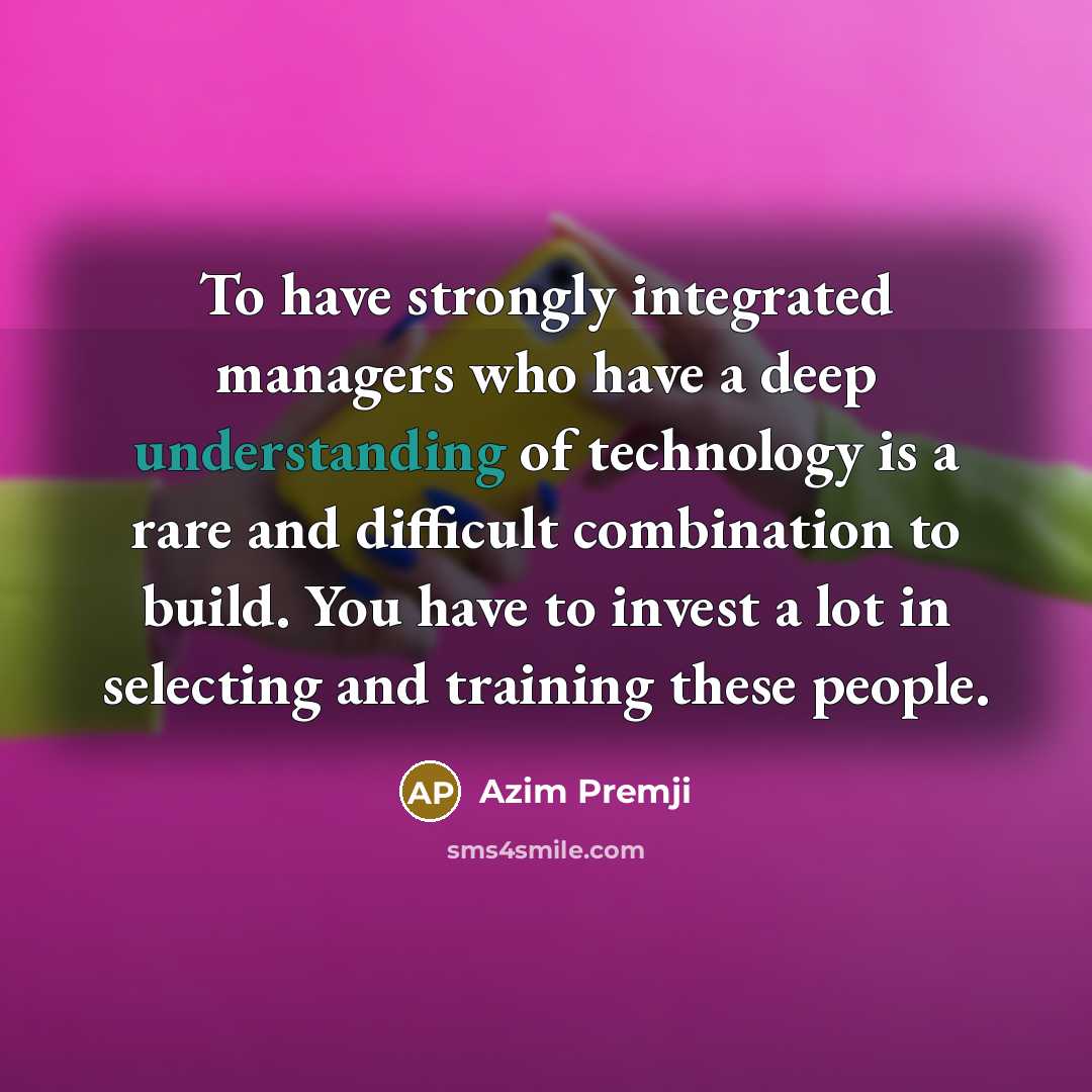 “To have strongly integrated managers who have a deep understanding…” quote by Azim Premji