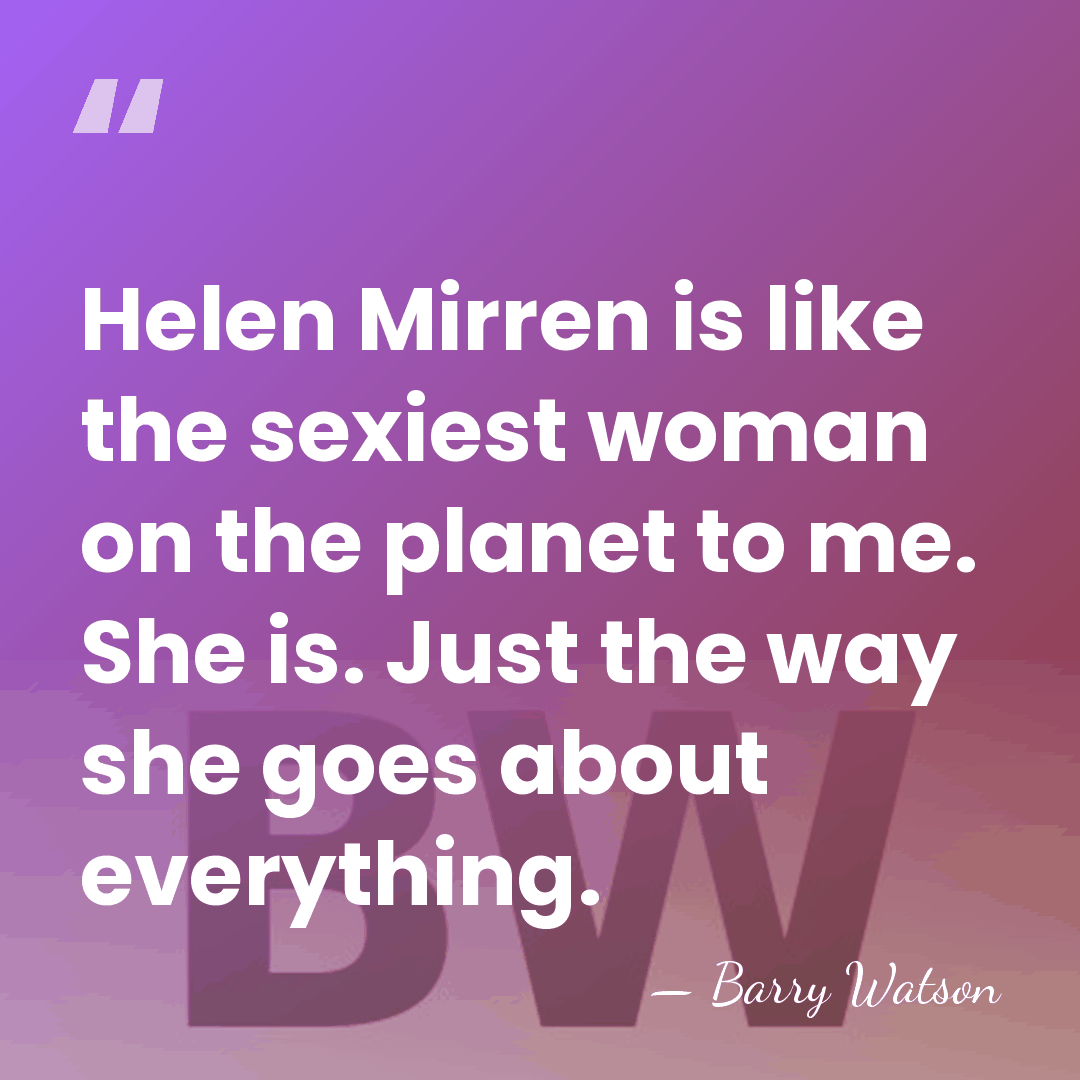 Helen Mirren is like the sexiest woman on the planet to me.&hellip; - Barry Watson