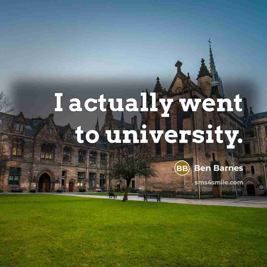 “I actually went to university.…” quote by Ben Barnes