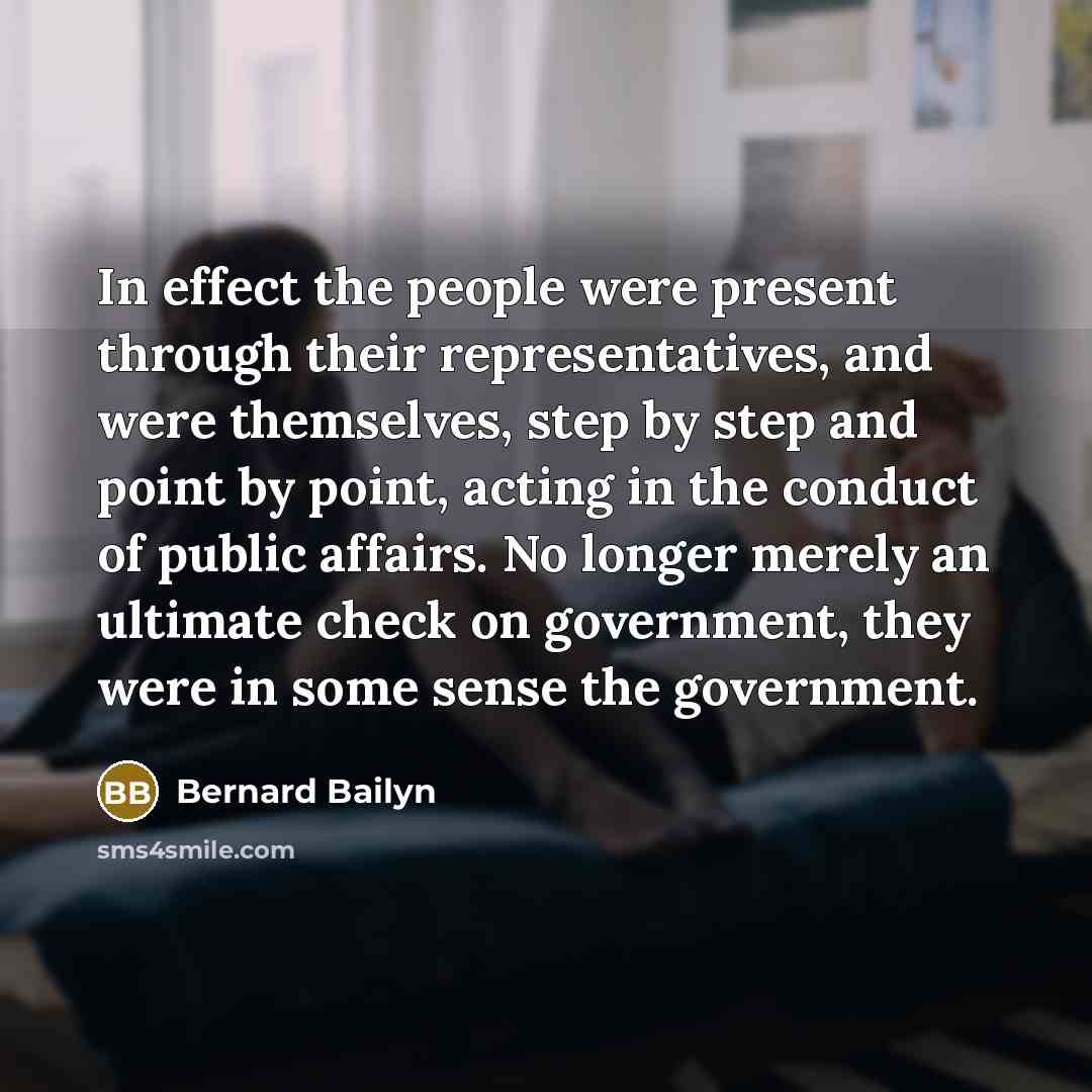 “In effect the people were present through their representatives, and…” quote by Bernard Bailyn