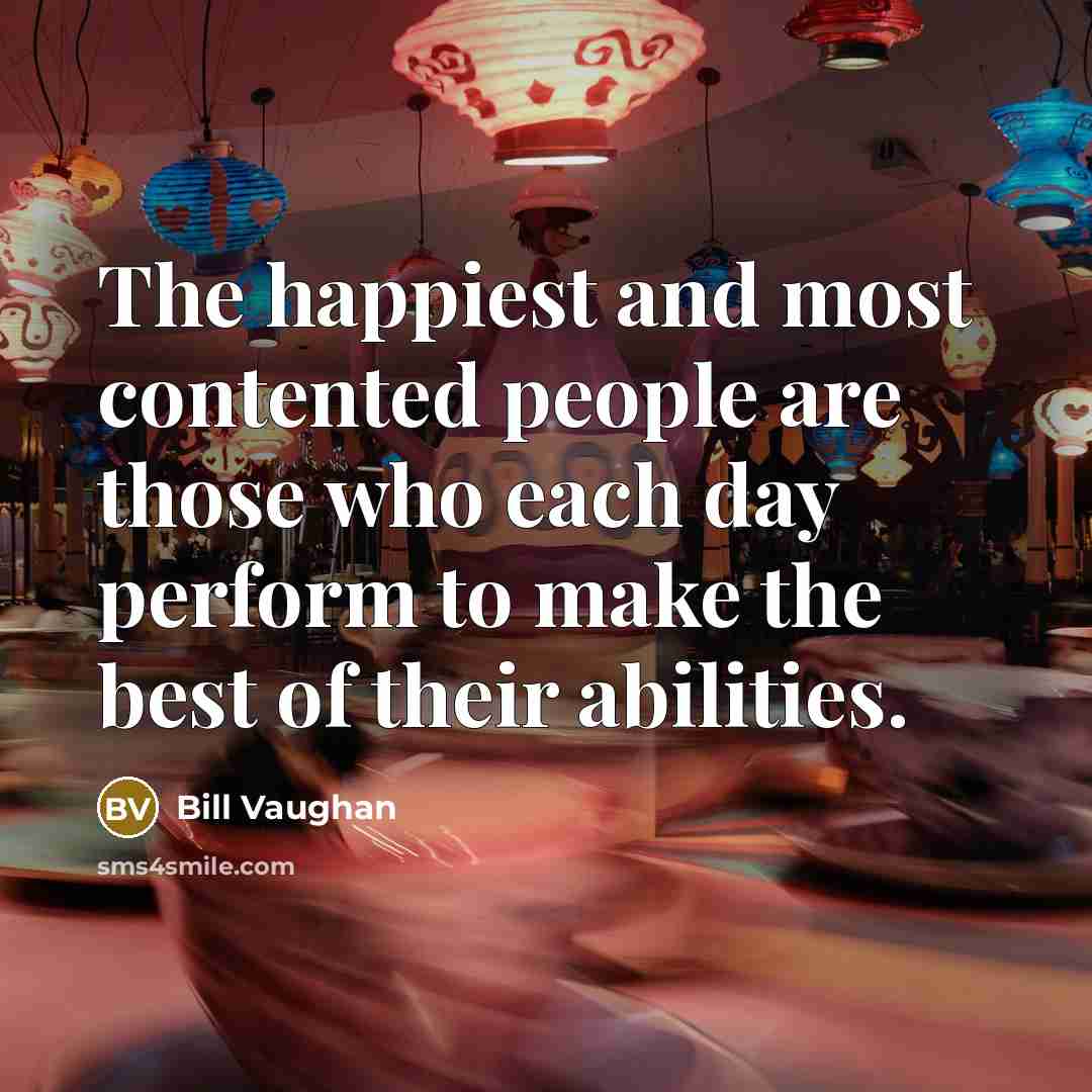 “The happiest and most contented people are those who each…” quote by Bill Vaughan