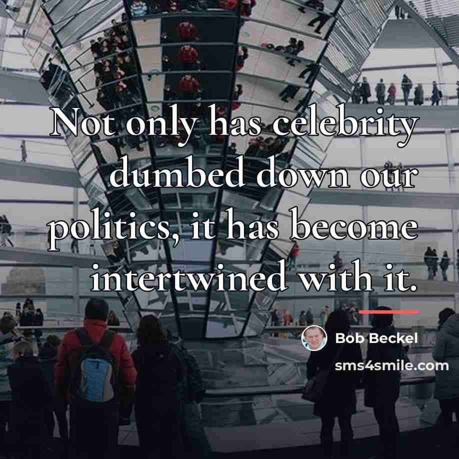 “Not only has celebrity dumbed down our politics, it has…” quote by Bob Beckel