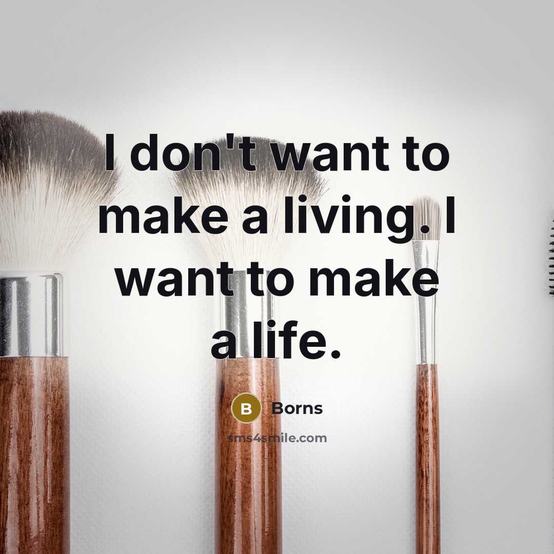 “I don't want to make a living. I want to…” quote by Borns