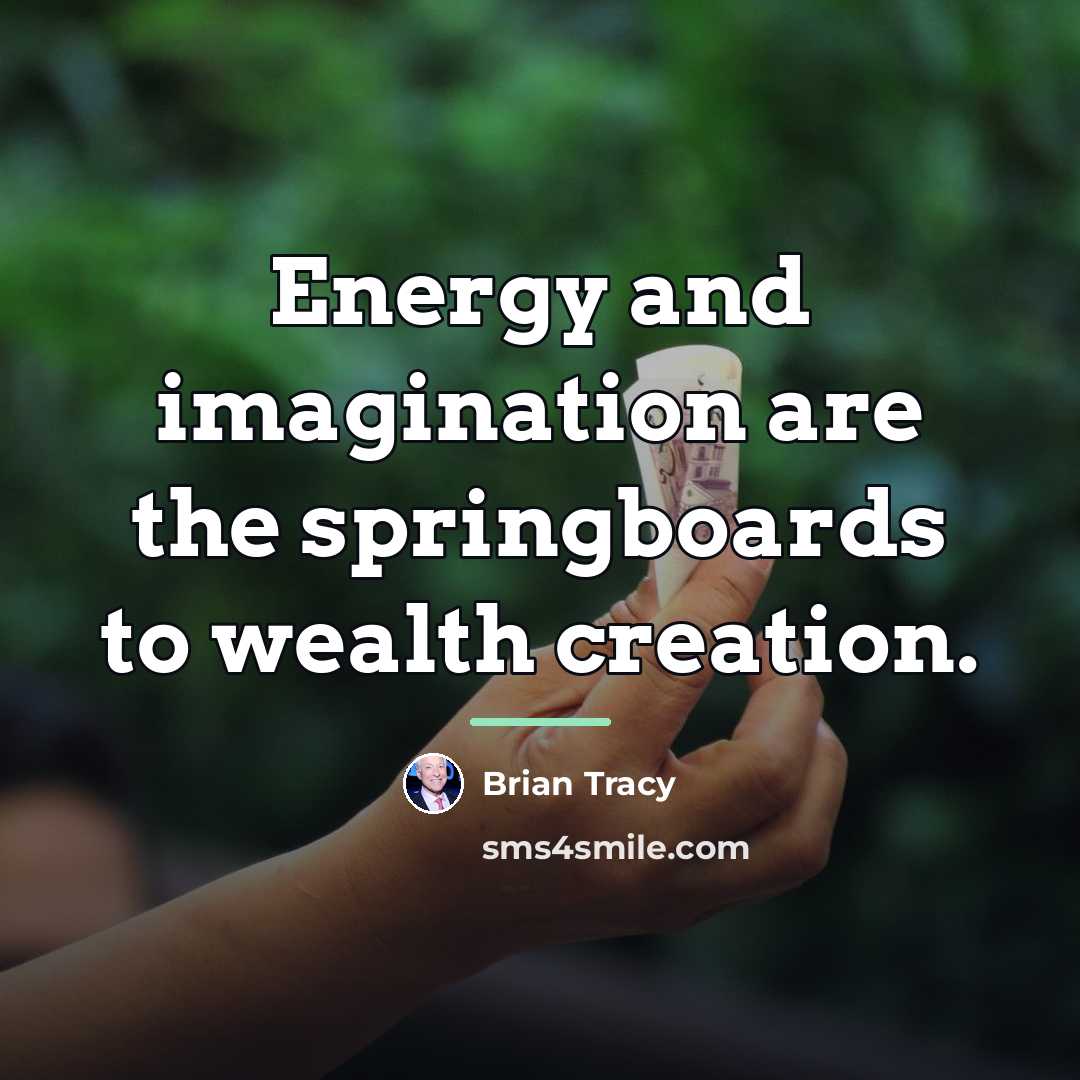 “Energy and imagination are the springboards to wealth creation.…” quote by Brian Tracy