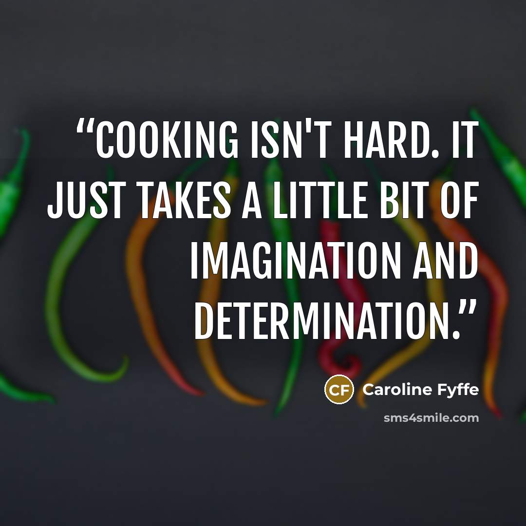 “Cooking isn't hard. It just takes a little bit of imagination and determination.” quote by Caroline Fyffe