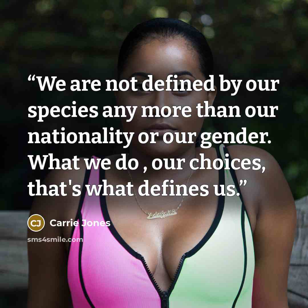 “We are not defined by our species any more than our nationality or our gender. What we do , our choices, that's what defines us.” quote by Carrie Jones