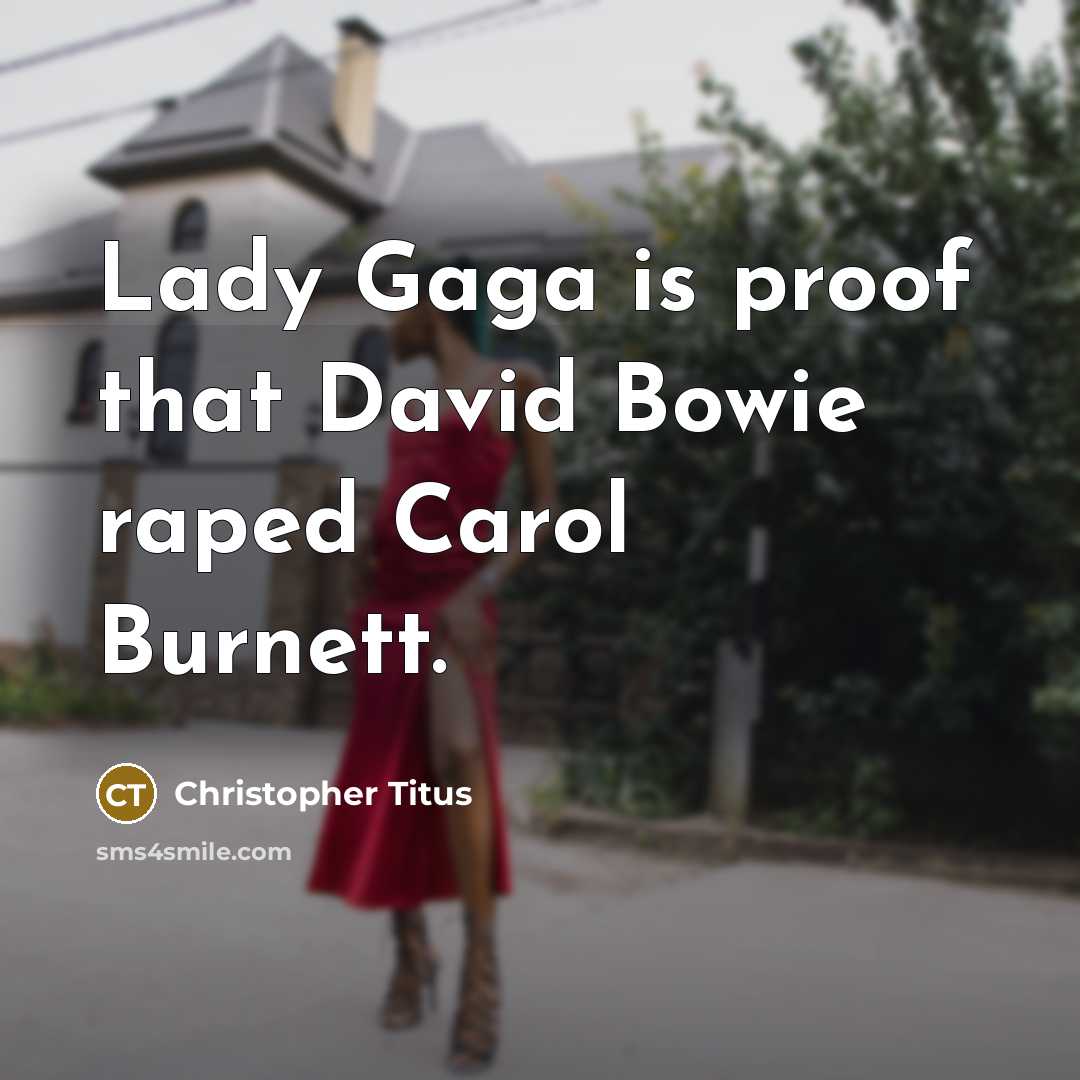 “Lady Gaga is proof that David Bowie raped Carol Burnett.…” quote by Christopher Titus