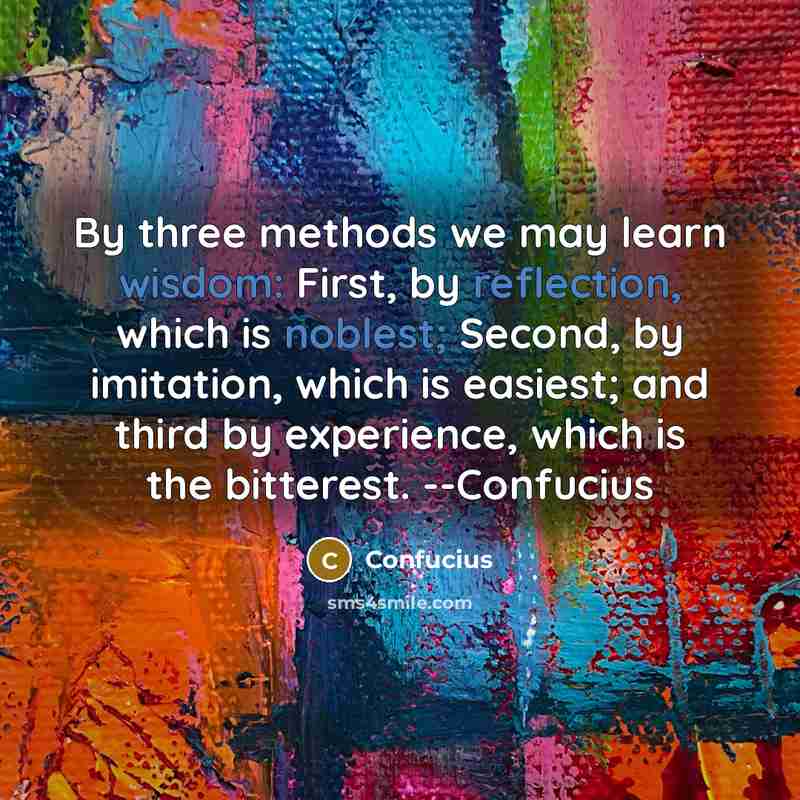 “By three methods we may learn wisdom: First, by reflection, which is noblest; Second, by imitation, which is easiest; and third by experience, which is the bitterest. --Confucius” quote by Confucius