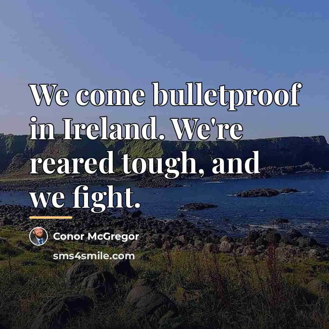 “We come bulletproof in Ireland. We're reared tough, and we…” quote by Conor McGregor