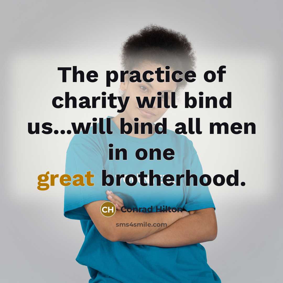 “The practice of charity will bind us...will bind all men…” quote by Conrad Hilton