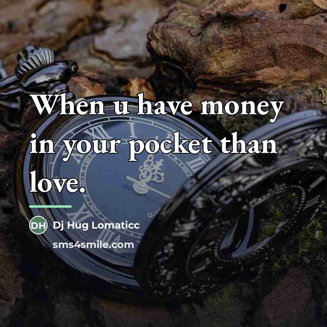 “When u have money in your pocket than love.…” quote by Dj Hug Lomaticc