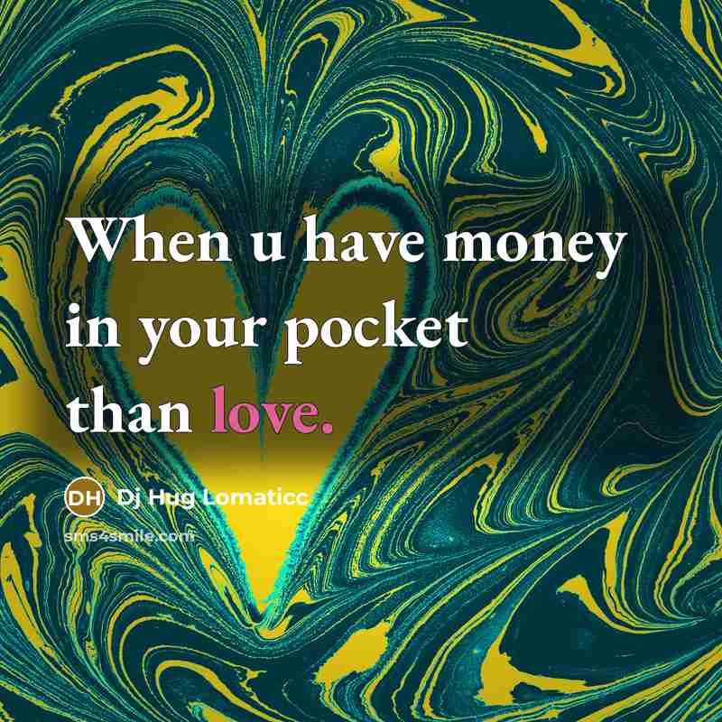 “When u have money in your pocket than love.” quote by Dj Hug Lomaticc