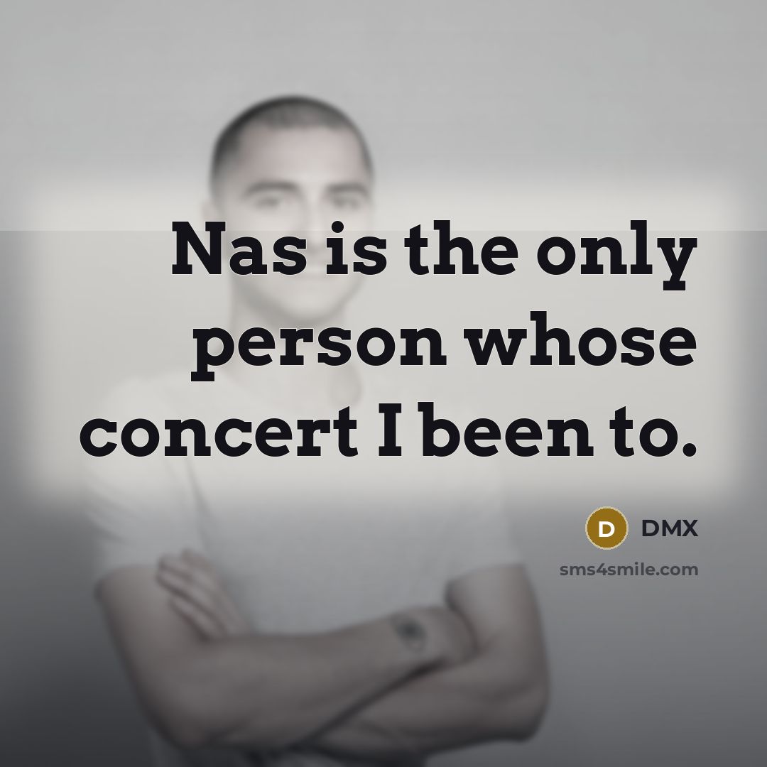 “Nas is the only person whose concert I been to.…” quote by DMX