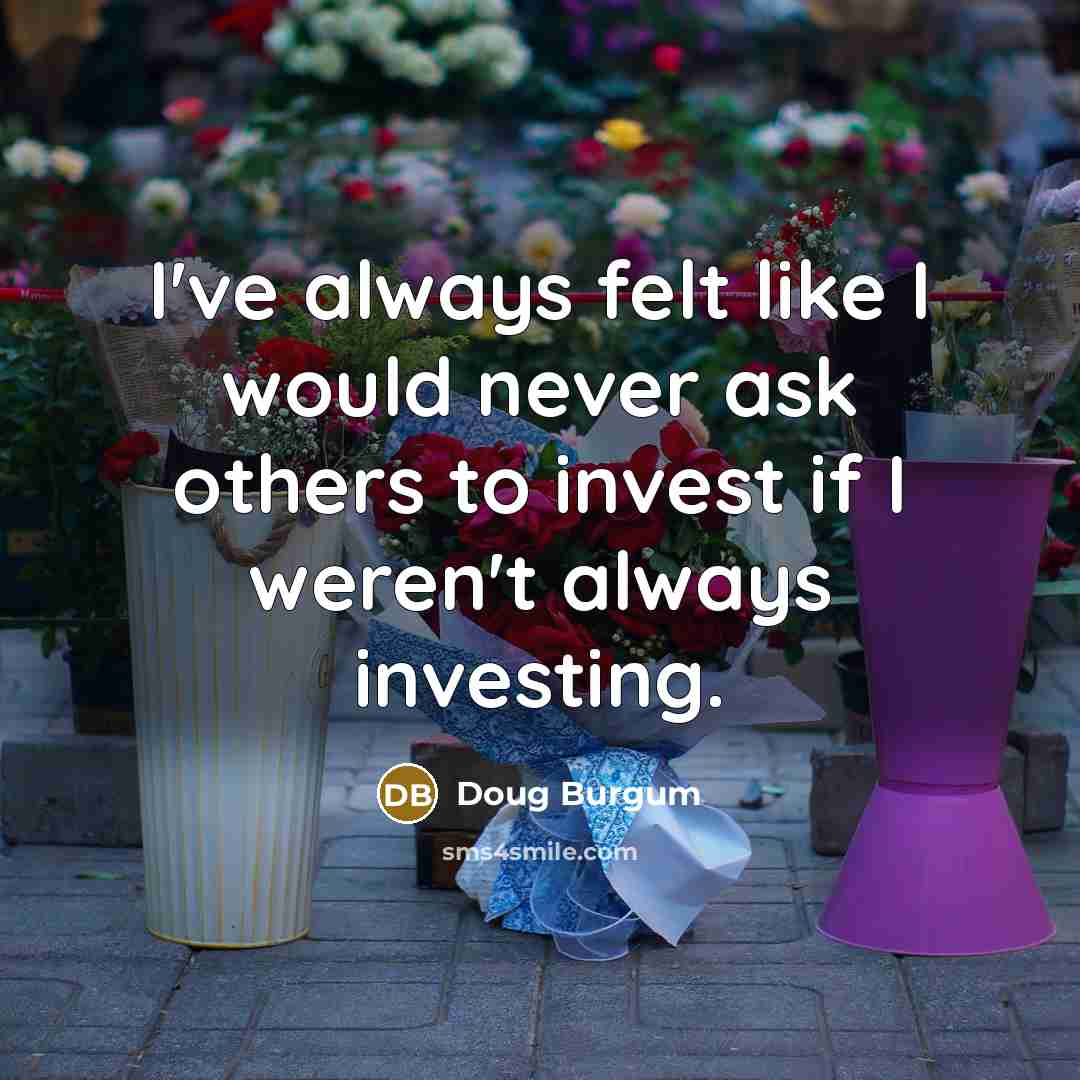 “I've always felt like I would never ask others to…” quote by Doug Burgum