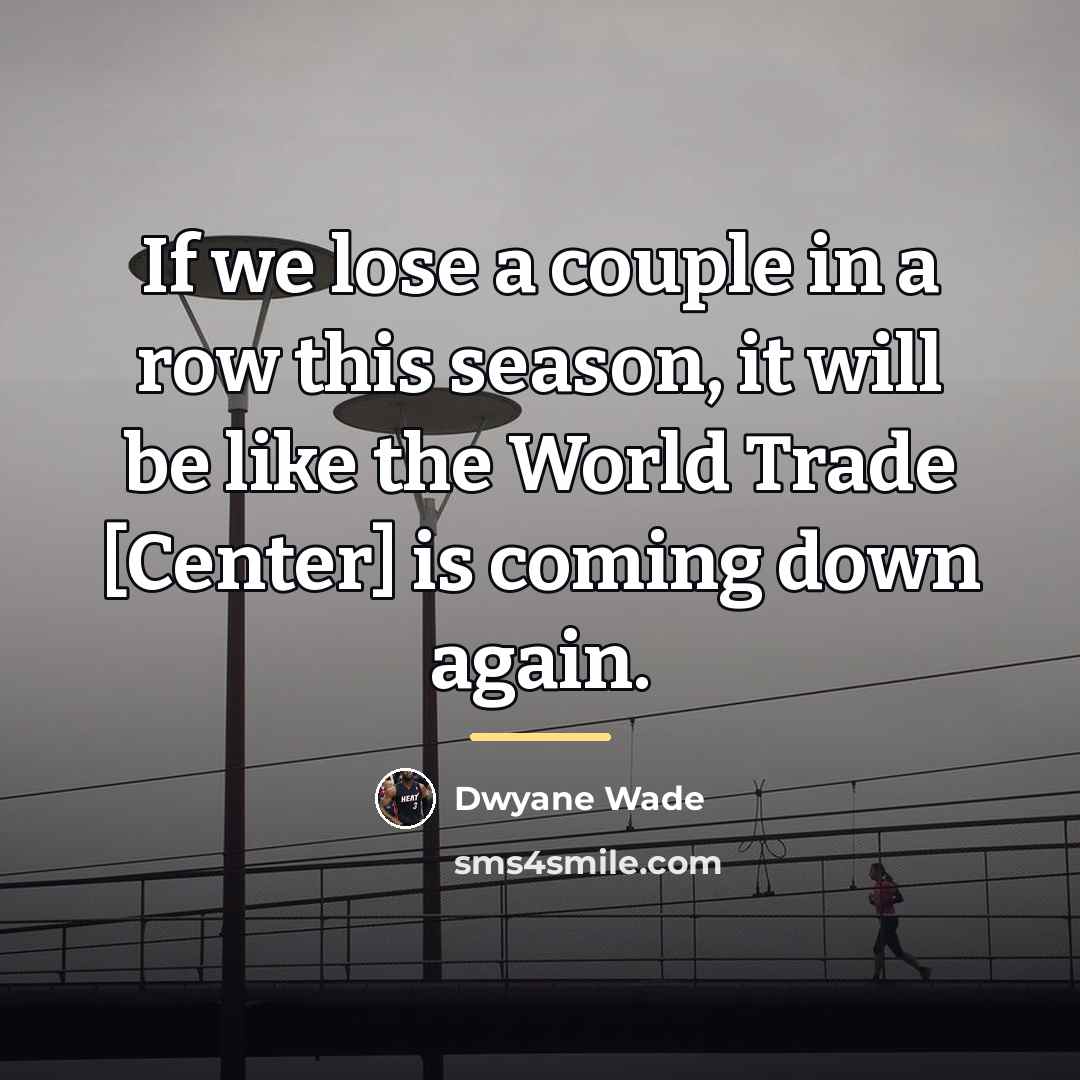 “If we lose a couple in a row this season,…” quote by Dwyane Wade
