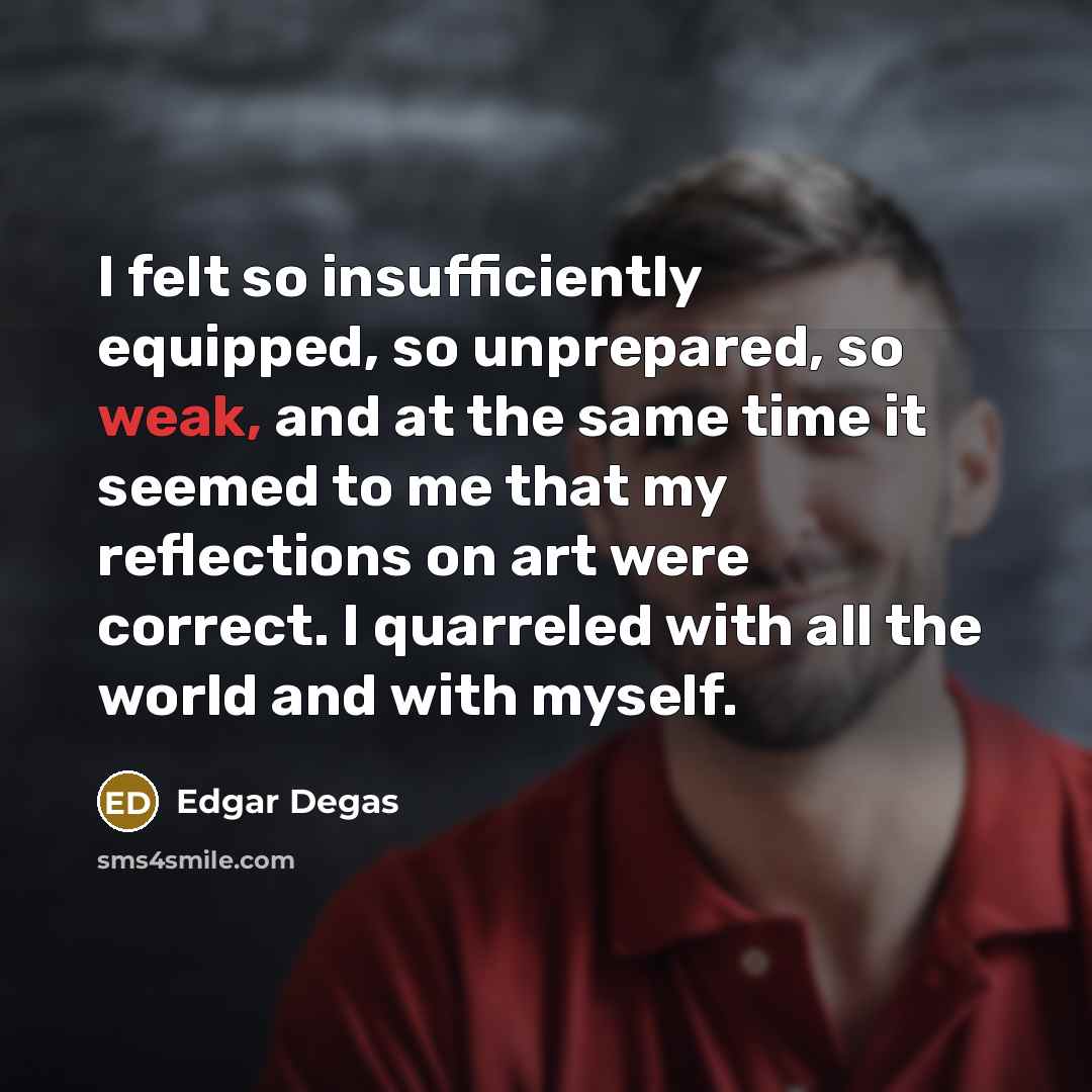 “I felt so insufficiently equipped, so unprepared, so weak, and…” quote by Edgar Degas