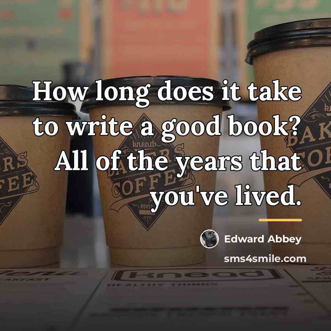 “How long does it take to write a good book?…” quote by Edward Abbey