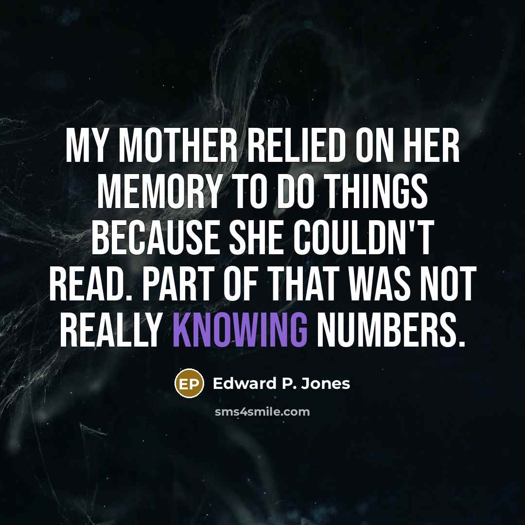 “My mother relied on her memory to do things because…” quote by Edward P. Jones