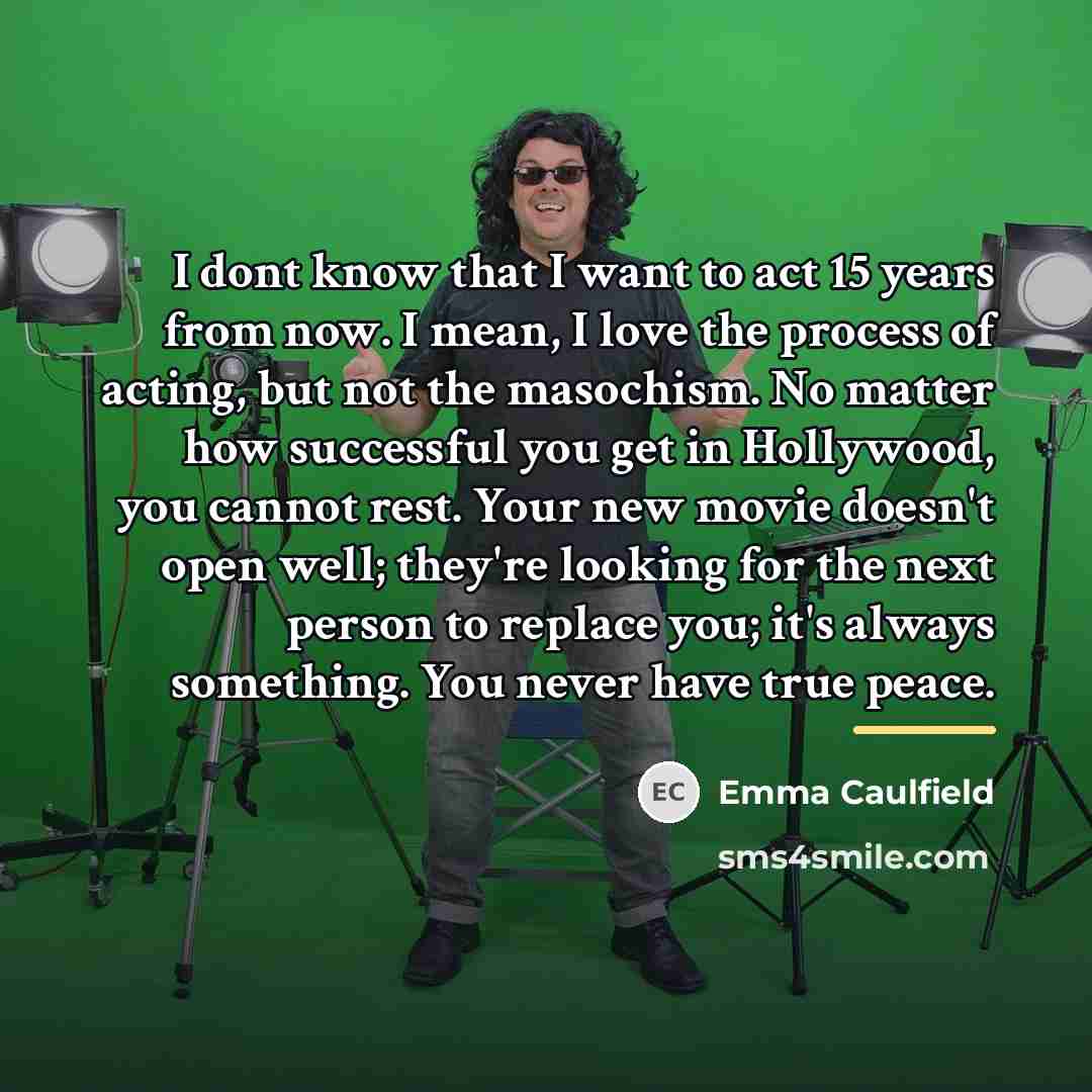 “I dont know that I want to act 15 years…” quote by Emma Caulfield