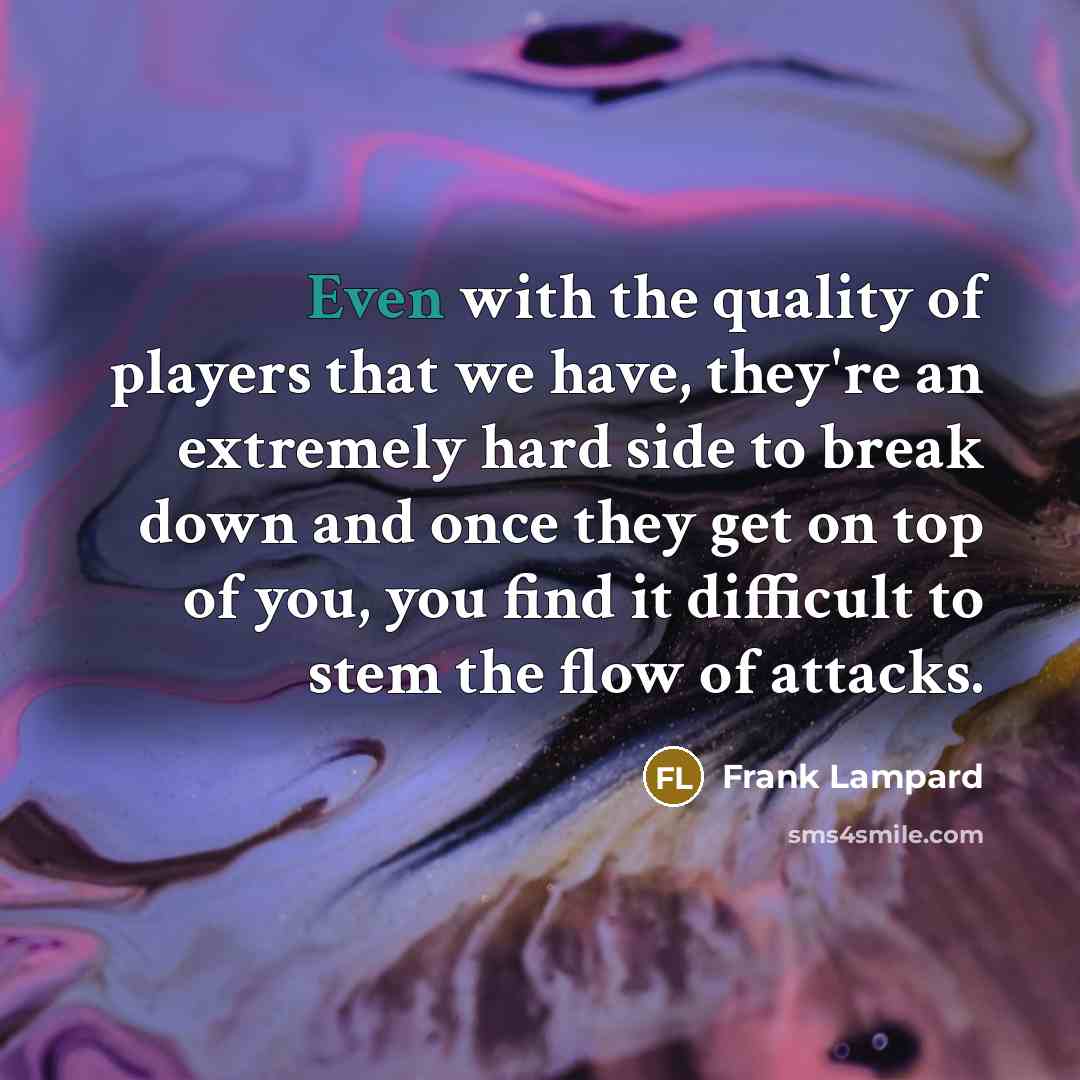 “Even with the quality of players that we have, they're…” quote by Frank Lampard