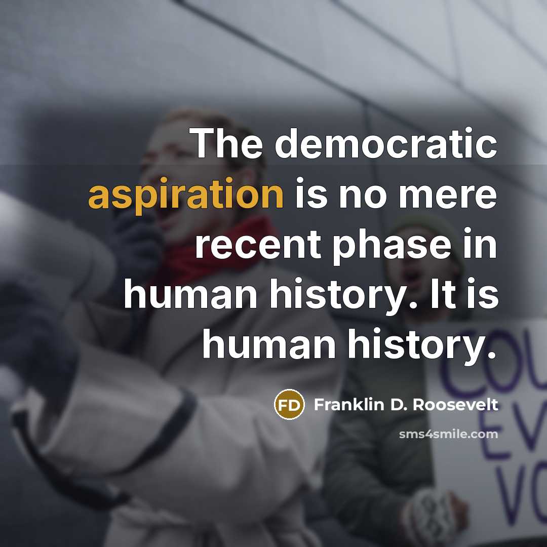 “The democratic aspiration is no mere recent phase in human…” quote by Franklin D. Roosevelt