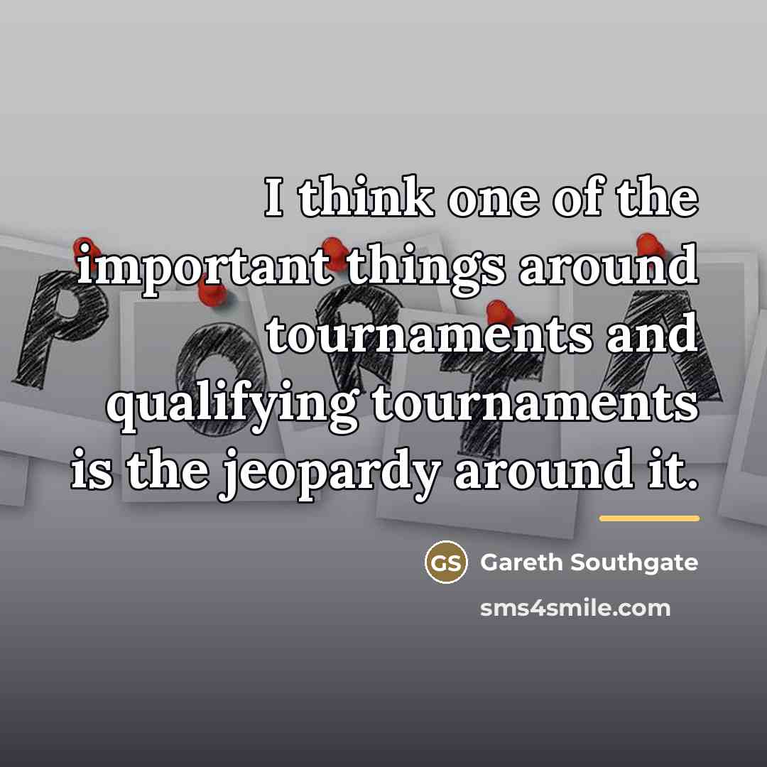 “I think one of the important things around tournaments and…” quote by Gareth Southgate