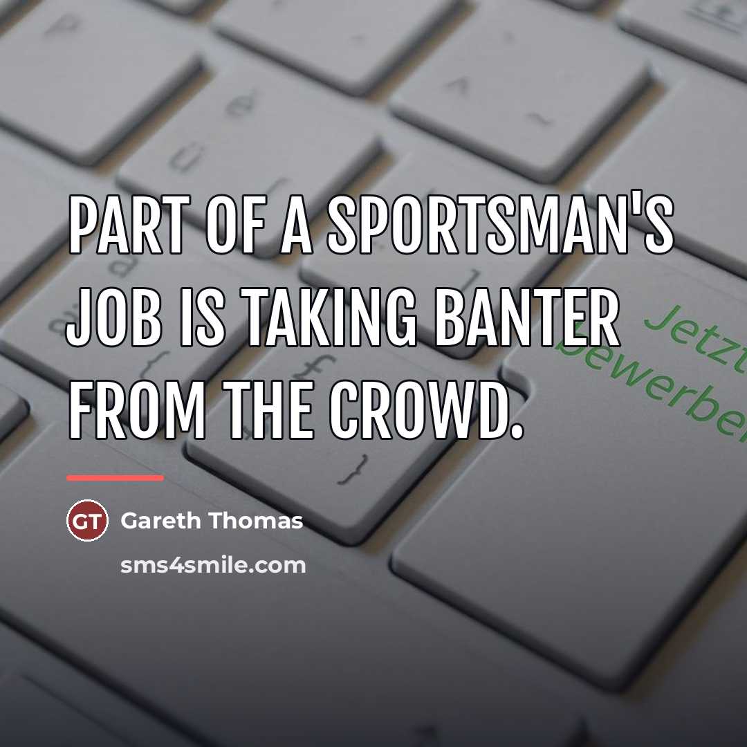 “Part of a sportsman's job is taking banter from the…” quote by Gareth Thomas