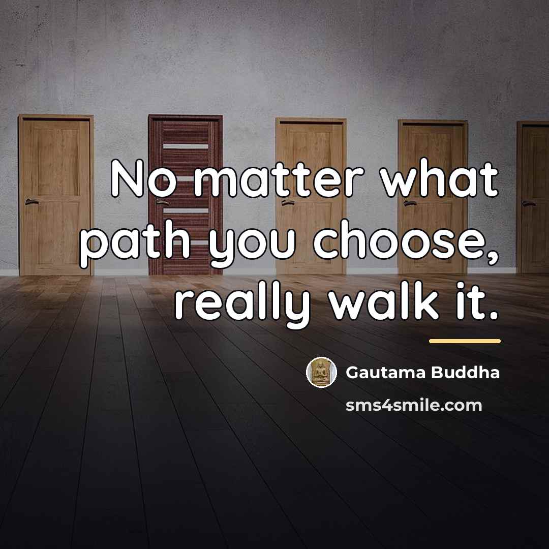 “No matter what path you choose, really walk it.…” quote by Gautama Buddha