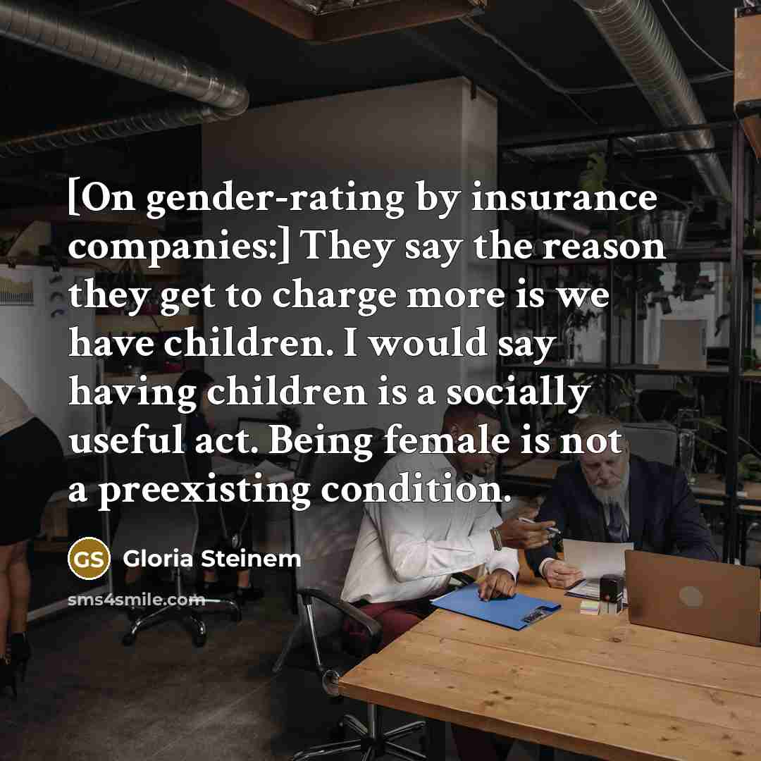 “[On gender-rating by insurance companies:] They say the reason they…” quote by Gloria Steinem